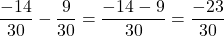 \[\frac{-14}{30} - \frac{9}{30} = \frac{-14-9}{30} = \frac{-23}{30}\]
