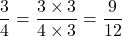 \[\frac{3}{4} = \frac{3 \times 3}{4 \times 3} = \frac{9}{12}\]