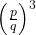 \left(\frac{p}{q}\right)^3