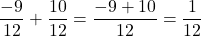 \[\frac{-9}{12} + \frac{10}{12} = \frac{-9+10}{12} = \frac{1}{12}\]