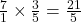 \frac{7}{1} \times \frac{3}{5} = \frac{21}{5}