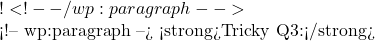 ! ✅ <!-- /wp:paragraph -->  <!-- wp:paragraph --> <strong>Tricky Q3:</strong> 