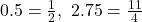0.5 = \frac{1}{2},\ 2.75 = \frac{11}{4}