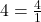4 = \frac{4}{1}