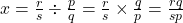 x = \frac{r}{s} \div \frac{p}{q} = \frac{r}{s} \times \frac{q}{p} = \frac{rq}{sp}