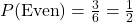 P(\text{Even}) = \frac{3}{6} = \frac{1}{2}