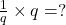 \frac{1}{q} \times q = ?