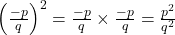 \left(\frac{-p}{q}\right)^2 = \frac{-p}{q} \times \frac{-p}{q} = \frac{p^2}{q^2}