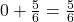 0+\frac{5}{6}=\frac{5}{6}