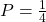P = \frac{1}{4}