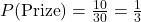 P(\text{Prize}) = \frac{10}{30} = \frac{1}{3}