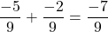\[\frac{-5}{9} + \frac{-2}{9} = \frac{-7}{9}\]