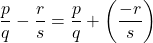 \[\frac{p}{q} - \frac{r}{s} = \frac{p}{q} + \left(\frac{-r}{s}\right)\]