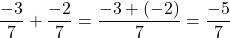 \[\frac{-3}{7} + \frac{-2}{7} = \frac{-3+(-2)}{7} = \frac{-5}{7}\]