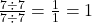 \frac{7 \div 7}{7 \div 7} = \frac{1}{1} = 1