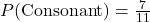 P(\text{Consonant}) = \frac{7}{11}