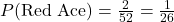 P(\text{Red Ace}) = \frac{2}{52} = \frac{1}{26}