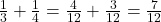 \frac{1}{3} + \frac{1}{4} = \frac{4}{12} + \frac{3}{12} = \frac{7}{12}
