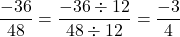 \[\frac{-36}{48} = \frac{-36 \div 12}{48 \div 12} = \frac{-3}{4}\]