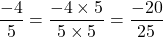 \[\frac{-4}{5} = \frac{-4 \times 5}{5 \times 5} = \frac{-20}{25}\]