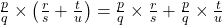 \frac{p}{q} \times \left(\frac{r}{s} + \frac{t}{u}\right) = \frac{p}{q} \times \frac{r}{s} + \frac{p}{q} \times \frac{t}{u}