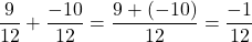 \[\frac{9}{12} + \frac{-10}{12} = \frac{9 + (-10)}{12} = \frac{-1}{12}\]