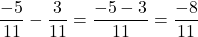 \[\frac{-5}{11} - \frac{3}{11} = \frac{-5-3}{11} = \frac{-8}{11}\]
