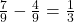 \frac{7}{9} - \frac{4}{9} = \frac{1}{3}