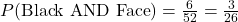 P(\text{Black AND Face}) = \frac{6}{52} = \frac{3}{26}