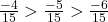 \frac{-4}{15} > \frac{-5}{15} > \frac{-6}{15}