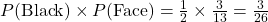 P(\text{Black}) \times P(\text{Face}) = \frac{1}{2} \times \frac{3}{13} = \frac{3}{26}
