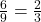 \frac{6}{9} = \frac{2}{3}