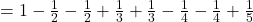 = 1 - \frac{1}{2} - \frac{1}{2} + \frac{1}{3} + \frac{1}{3} - \frac{1}{4} - \frac{1}{4} + \frac{1}{5}