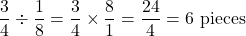\[\frac{3}{4} \div \frac{1}{8} = \frac{3}{4} \times \frac{8}{1} = \frac{24}{4} = 6 \text{ pieces}\]