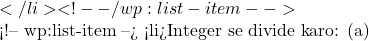 </li> <!-- /wp:list-item -->  <!-- wp:list-item --> <li>Integer se divide karo: (a)