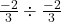 \frac{-2}{3} \div \frac{-2}{3}
