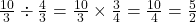 \frac{10}{3} \div \frac{4}{3} = \frac{10}{3} \times \frac{3}{4} = \frac{10}{4} = \frac{5}{2}