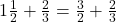 1\frac{1}{2} + \frac{2}{3} = \frac{3}{2} + \frac{2}{3}