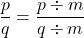 \[\frac{p}{q} = \frac{p \div m}{q \div m}\]