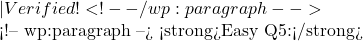 ✅ — Verified! <!-- /wp:paragraph -->  <!-- wp:paragraph --> <strong>Easy Q5:</strong> 