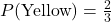 P(\text{Yellow}) = \frac{2}{3}