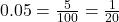 0.05 = \frac{5}{100} = \frac{1}{20}
