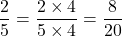 \[\frac{2}{5} = \frac{2 \times 4}{5 \times 4} = \frac{8}{20}\]