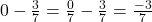 0 - \frac{3}{7} = \frac{0}{7} - \frac{3}{7} = \frac{-3}{7}