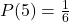 P(5) = \frac{1}{6}