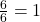 \frac{6}{6} = 1