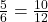 \frac{5}{6} = \frac{10}{12}