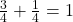 \frac{3}{4} + \frac{1}{4} = 1