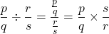 \[\frac{p}{q} \div \frac{r}{s} = \frac{\frac{p}{q}}{\frac{r}{s}} = \frac{p}{q} \times \frac{s}{r}\]