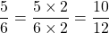 \[\frac{5}{6} = \frac{5 \times 2}{6 \times 2} = \frac{10}{12}\]